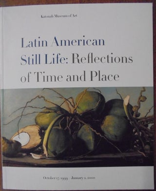 Item #21269 Latin American Still Life: Reflections of Time and Place. Clayton Kirking, Edward J....
