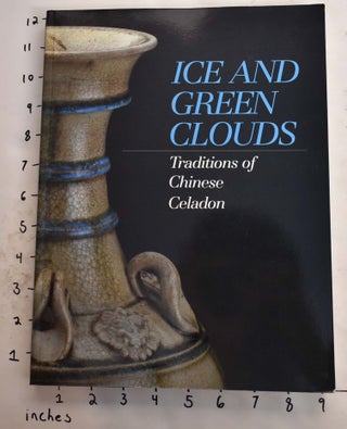 Item #21595 Ice and Green Clouds: Traditions of Chinese Celadon. Yutaka Mino, Katherine R. Tsiang