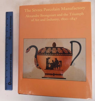 Item #21610000001 The Sevres Porcelain Manufactory: Alexandre Brongniart and the Triumph of Art...