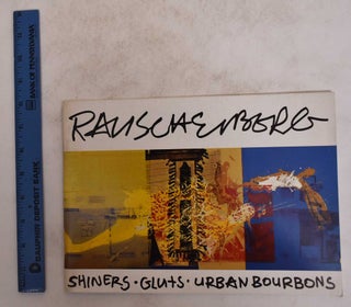 Item #21653 Robert Rauschenberg: Shiners, Gluts, Urban Bourbons. Robert Rauschenberg