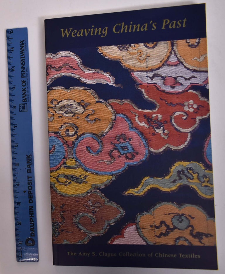 Item #22261 Weaving China's Past: The Amy S. Clague Collection of Chinese Textiles. Claudia Brown.
