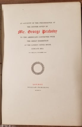 An Account of the Proceedings at the Dinner Given By Mr. George Peabody to the Americans Connected With the Great Exhibition at the London Coffee House, Ludgate Hill, on the 27th October 1851
