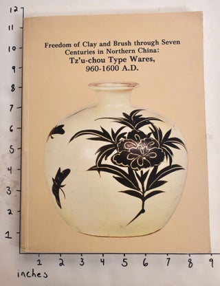 Item #22825 Freedom of Clay and Brush through Seven Centuries in Northern China: Tz'u-chou Type...
