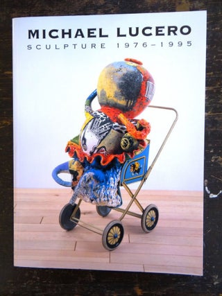 Item #23479 Michael Lucero: Sculpture, 1976-1995. NC: Mint Museum of Art Charlotte, 1996, Mar. 16...