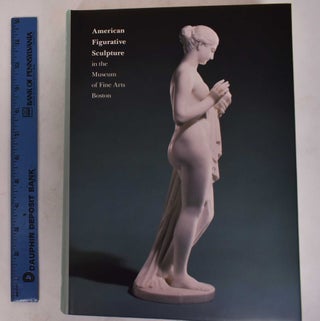 Item #23604 American Figurative Sculpture in the Museum of Fine Arts Boston. Kathryn Greenthal,...