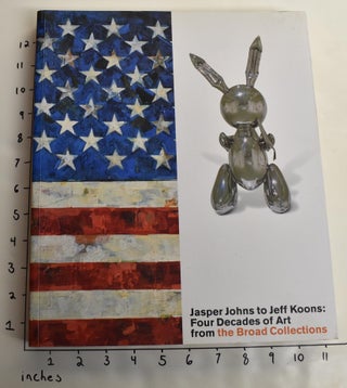 Item #24166 Jasper Johns to Jeff Koons: Four Decades of Art From The Broad Collections. Stephanie...