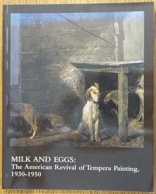 Item #24238 Milk and Eggs: The American Revival of Tempera Painting, 1930-1950. Richard Boyle,...