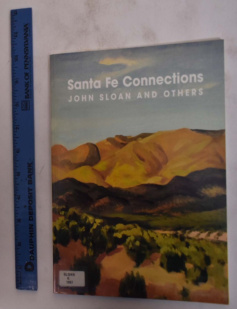 Item #25158 Santa Fe Connections: John Sloan and Others. John Loughery, Helen Farr Sloan.