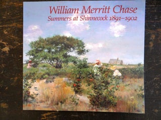 Item #2583 William Merritt Chase: Summers at Shinnecock, 1891-1902. D. Scott Atkinson, Nicolai...