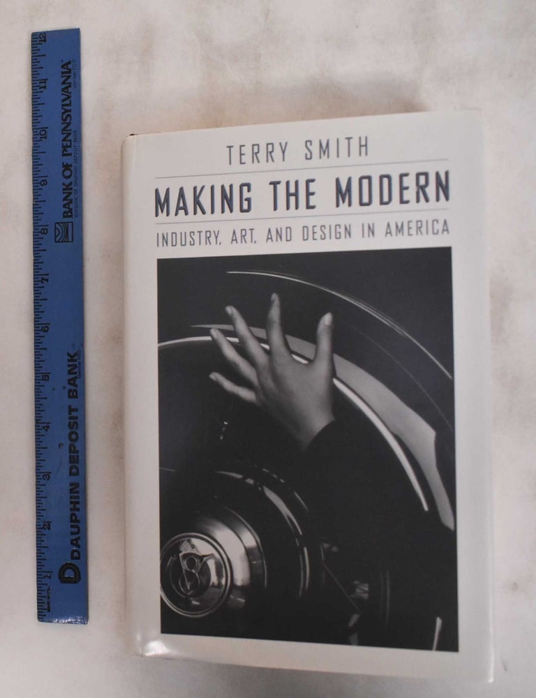 Item #25837 Making the Modern: Industry, Art and Design in America. Terry Smith.