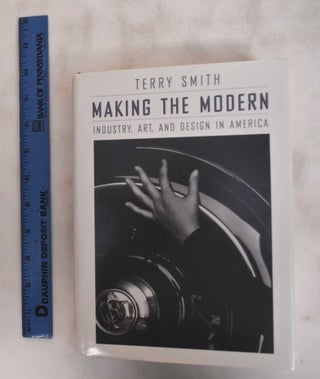 Item #25837 Making the Modern: Industry, Art and Design in America. Terry Smith