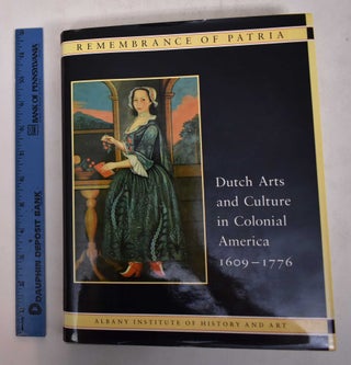 Item #26224 Remembrance of Patria - Dutch Arts & Culture in Colonial America 1609-1776. Roderic...