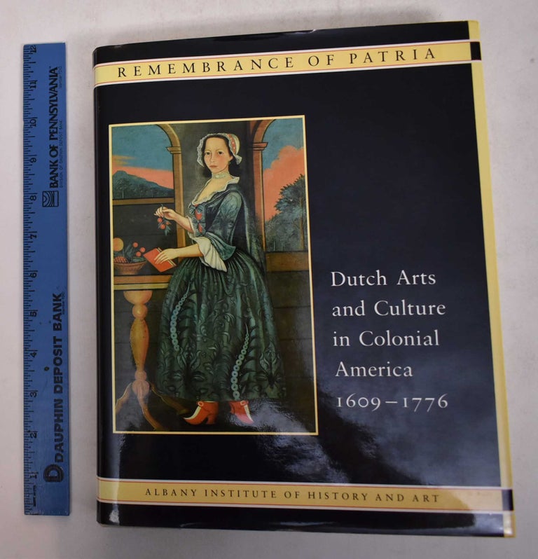 Item #26224 Remembrance of Patria - Dutch Arts & Culture in Colonial America 1609-1776. Roderic H. Blackburn, Ruth Piwonka.