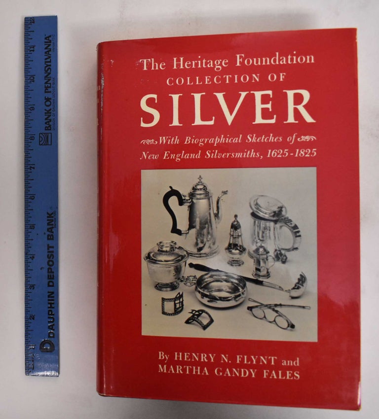 Item #26612 The Heritage Foundation Collection of Silver with Biographical Sketches of New England Silversmiths, 1625-1825. Henry N. Flynt, Martha Gandy Fales.