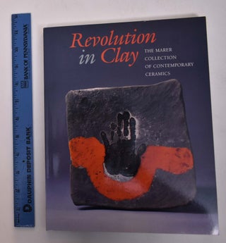 Item #26761 Revolution in Clay: The Marer Collection of Contemporary Ceramics. Kay Koenigner,...