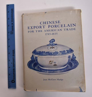 Item #26781 Chinese Export Porcelain for the American Trade 1785 - 1835. Jean McClure Mudge