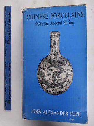 Item #26782 Chinese Porcelains from the Ardebil Shrine. John Alexander Pope