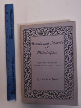 Item #26800 Bonnin and Morris of Philadelphia: The First American Porcelain Factory, 1770-1772....