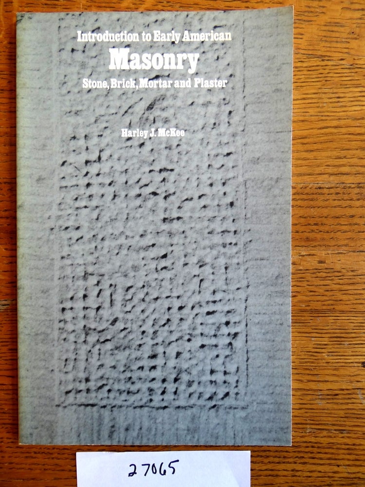 Item #27065 Introduction to Early American Masonry: Stone, Brick, Mortar and Plaster. Harley J. McKee.