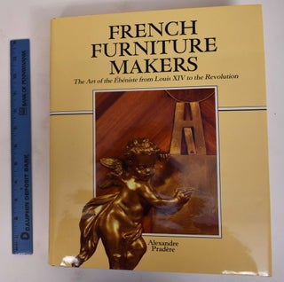Item #27115 French Furniture Makers: The Art of the Ebeniste from Louis XIV to the Revolution....