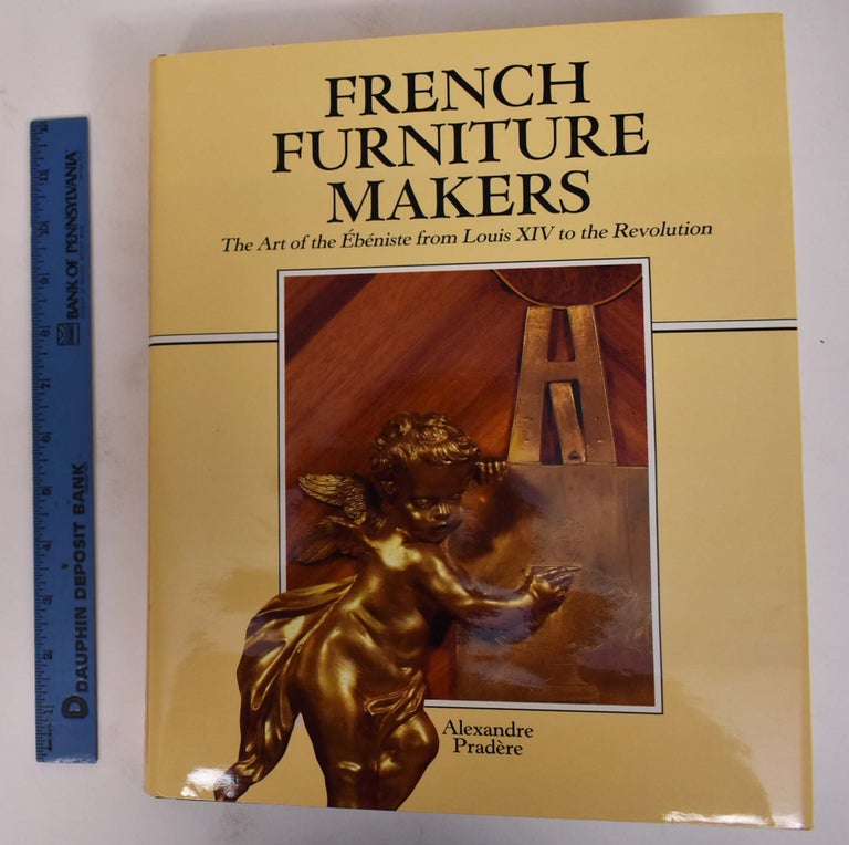 Item #27115 French Furniture Makers: The Art of the Ebeniste from Louis XIV to the Revolution. Alexandre Pradere.