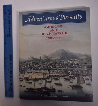 Item #27134 Adventurous Pursuits: Americans and the China Trade, 1784-1844. Margaret C. S. Christman