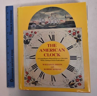 Item #27682 The American Clock: A Comprehensive Pictorial Survey, 1723 - 1900, with a Listing of...