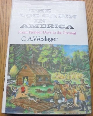 Item #27804 The Log Cabin in America: From Pioneer Days to the Present. C. A. Weslager