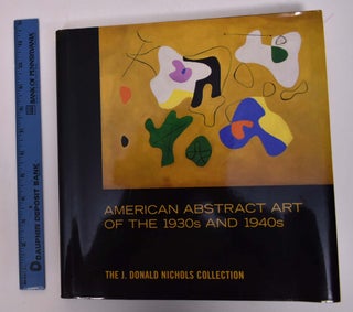 Item #28168 American Abstract Art of the 1930s and 1940s: The J. Donald Nichols Collection....