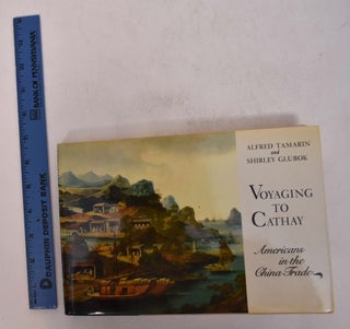 Item #28365 Voyaging to Cathay: Americans in the China Trade. Alfred Tamarin, Shirley Glubok