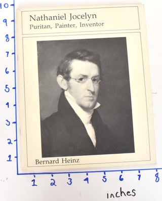 Item #28417 Nathaniel Jocelyn: Puritan, Painter, Inventor. Bernard Heinz