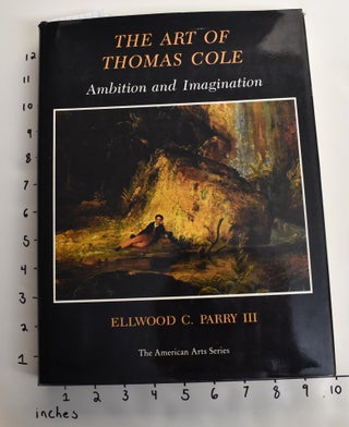 Item #2844 The Art of Thomas Cole: Ambition and Imagination (The American Arts Series). Elwood C....