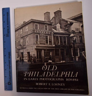 Item #29031 Old Philadelphia in Early Photographs, 1839 - 1914. Robert F. Looney