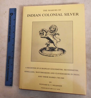 Item #29298 The Makers of Indian Colonial Silver: A ARegister of European Goldsmiths,...