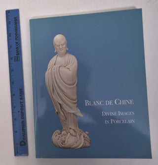 Item #29367 Blanc de Chine: Divine Images in Porcelain. John Ayers, Yuan Bingling