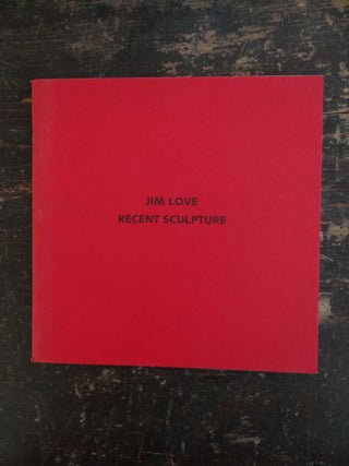 Item #29996 Jim Love: Recent Sculpture. TX Lee C. Gallery: Houston, 1992, February 11 to March 7,...