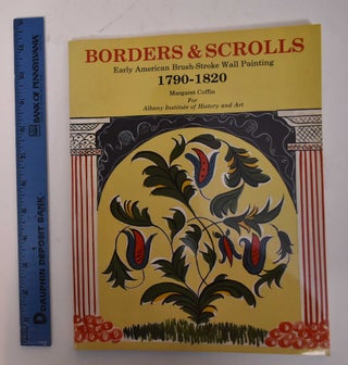 Item #30583 Borders & Scrolls: Early American Brush-Stroke Wall Painting (1790-1820). Margaret...