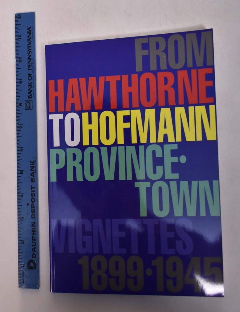 Item #30753 From Hawthorne to Hofmann: Provincetown Vignettes, 1899-1945. Richqard Boyle, Barbara Wolanin Michael Taylor, Katharine Kuh, Tina Dickey.