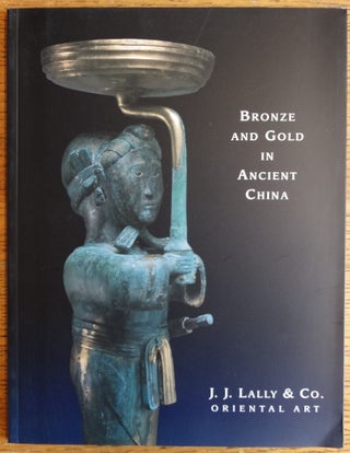 Item #31219 Bronze and Gold in Ancient China. J. J. Lally, Co