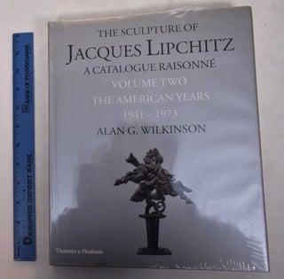 Item #31259 The Sculptures of Jacques Lipchitz: A Catalogue Raisonne (Volume II, The American...