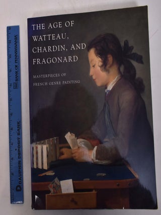 Item #31349 The Age of Watteau, Chardin and Fragonard: Masterpieces of French Genre Painting....