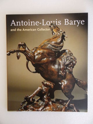 Item #32247 Antoine-Louis Barye and the American Collector (French, 1795 - 1875) An Exhibition of...