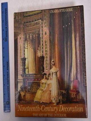 Item #32922 Nineteenth-Century Decoration: The Art of the Interior. Charlotte Gere