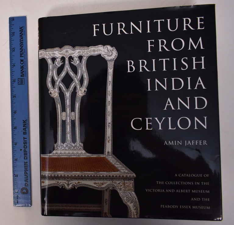 Item #32960 Furniture from British India and Ceylon: A Catalogue of the Collection in the Victoria and Albert Museum and the Peabody Essex Museum. Amin Jaffer.