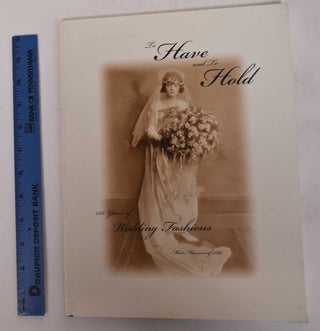Item #33138 To Have and To Hold: 135 Years of Wedding Fashions. Charles L. Mo