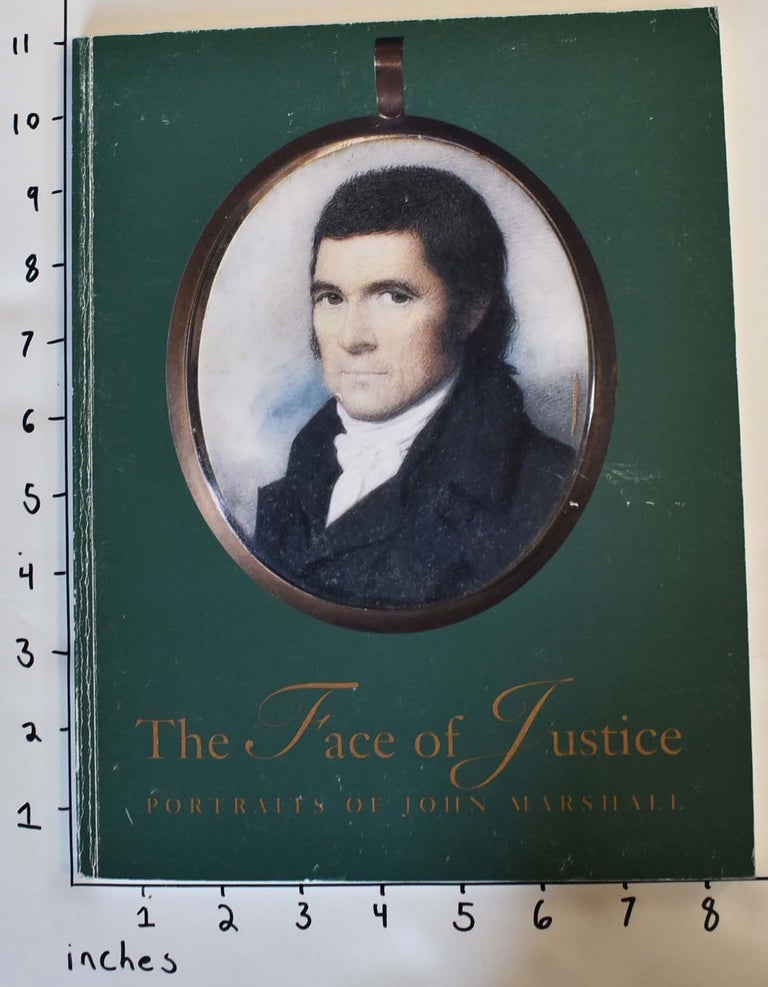 Item #33141 The Face of Justice: Portraits of John Marshall. William H. Gerdts Jean Edward Smith, David Dearinger, Frederick S. Voss, Wendell D. Garrett.