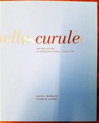 Item #33345 Curule: Ancient Design in American Federal Furniture. August 5 New Haven: Yale...