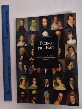 Item #33899 Facing the Past: Nineteenth-Century Portraits from the Collection of the Pennsylvania...