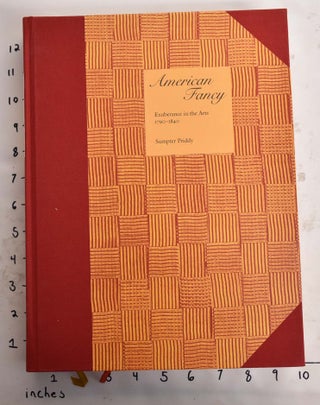 Item #34016 American Fancy: Exuberance in the Arts, 1790 - 1840. Sumpter Priddy