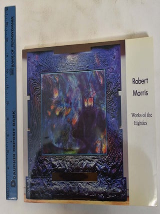 Item #34327 Robert Morris: Works of the Eighties. IL: Museum of Contemporary Art Chicago, 1986,...